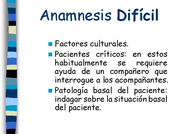 Anamnesis Difícil n Factores culturales. n Pacientes críticos: en estos habitualmente se requiere ayuda