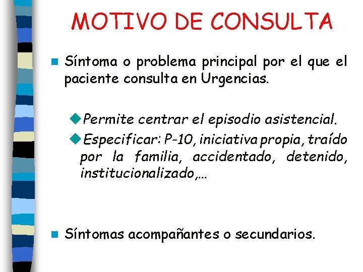 MOTIVO DE CONSULTA n Síntoma o problema principal por el que el paciente consulta