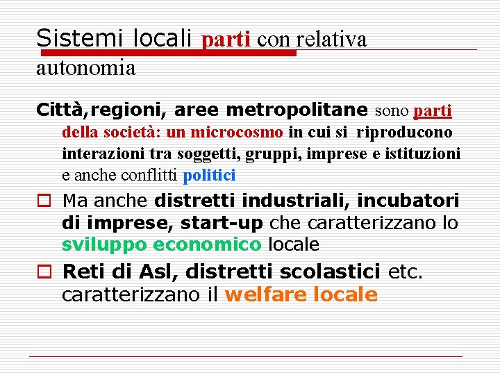 Sistemi locali parti con relativa autonomia Città, regioni, aree metropolitane sono parti della società: