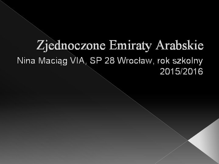 Zjednoczone Emiraty Arabskie Nina Maciąg VIA, SP 28 Wrocław, rok szkolny 2015/2016 