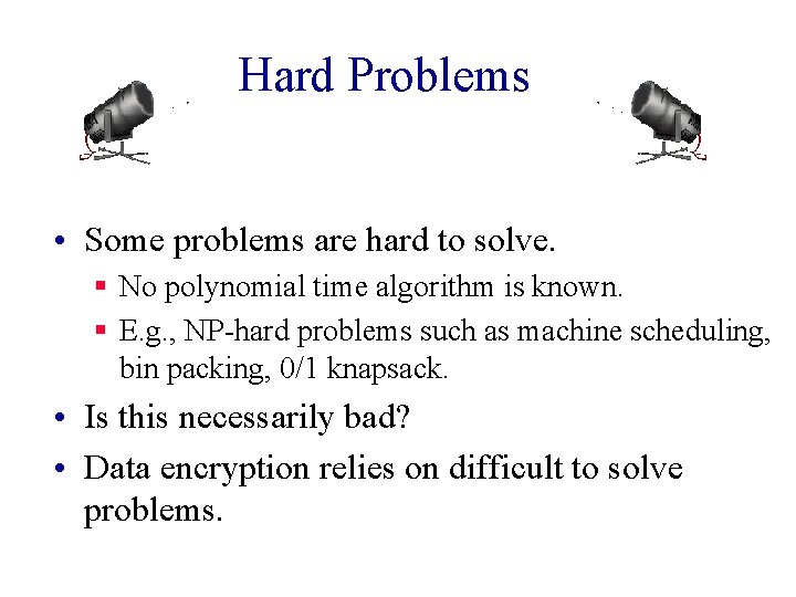 Hard Problems • Some problems are hard to solve. § No polynomial time algorithm