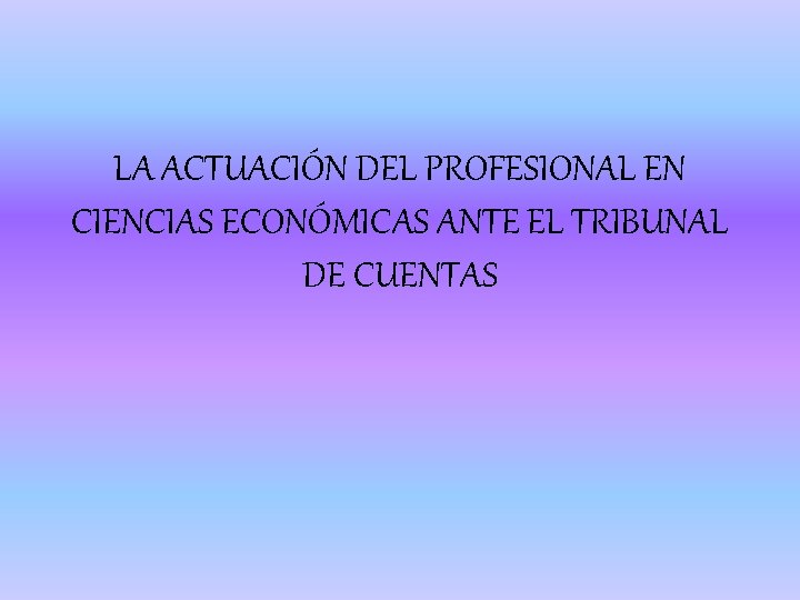 LA ACTUACIÓN DEL PROFESIONAL EN CIENCIAS ECONÓMICAS ANTE EL TRIBUNAL DE CUENTAS 