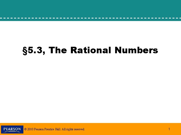 § 5. 3, The Rational Numbers © 2010 Pearson Prentice Hall. All rights reserved.