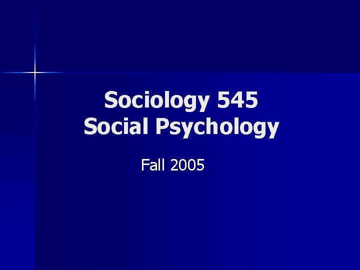 Sociology 545 Social Psychology Fall 2005 