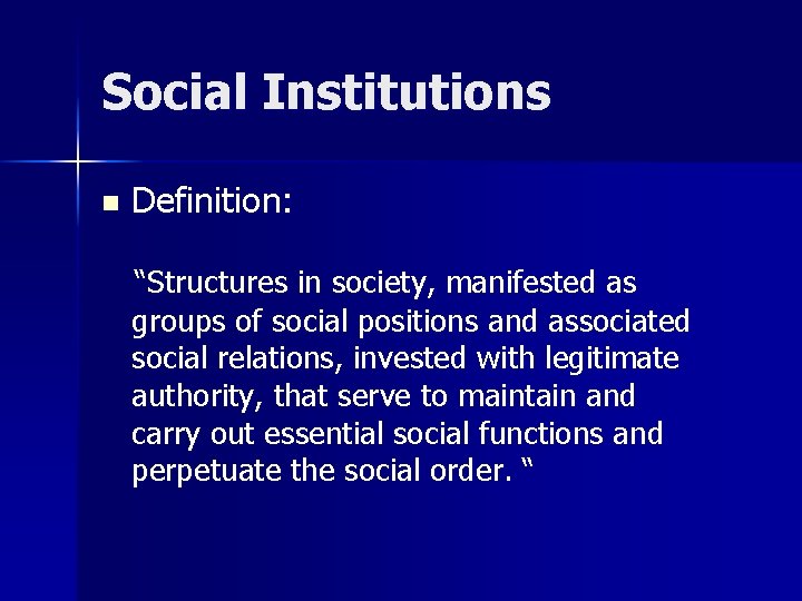 Social Institutions n Definition: “Structures in society, manifested as groups of social positions and