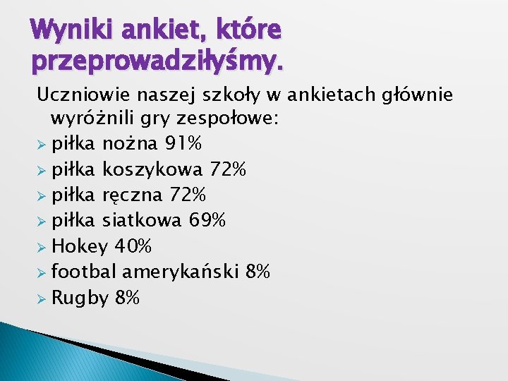 Wyniki ankiet, które przeprowadziłyśmy. Uczniowie naszej szkoły w ankietach głównie wyróżnili gry zespołowe: Ø Wyniki ankiet, które przeprowadziłyśmy. Uczniowie naszej szkoły w ankietach głównie wyróżnili gry zespołowe: Ø