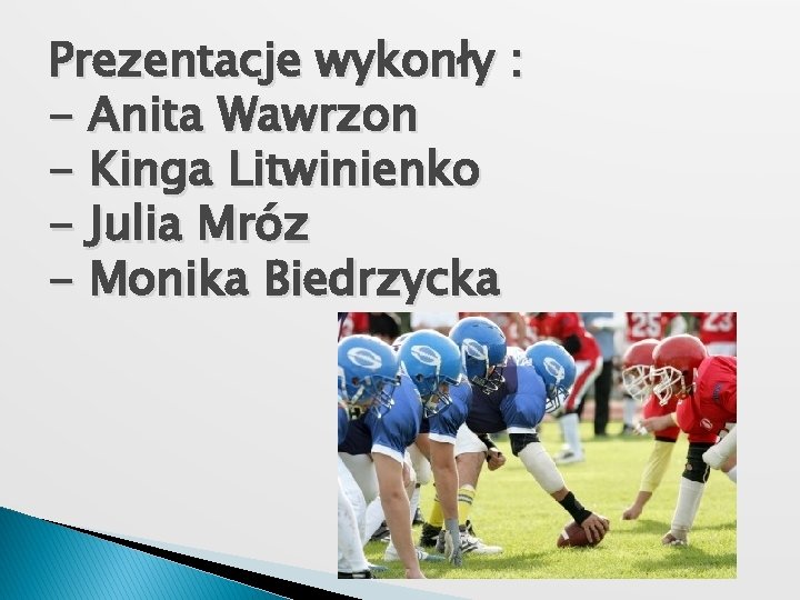 Prezentacje wykonły : - Anita Wawrzon - Kinga Litwinienko - Julia Mróz - Monika