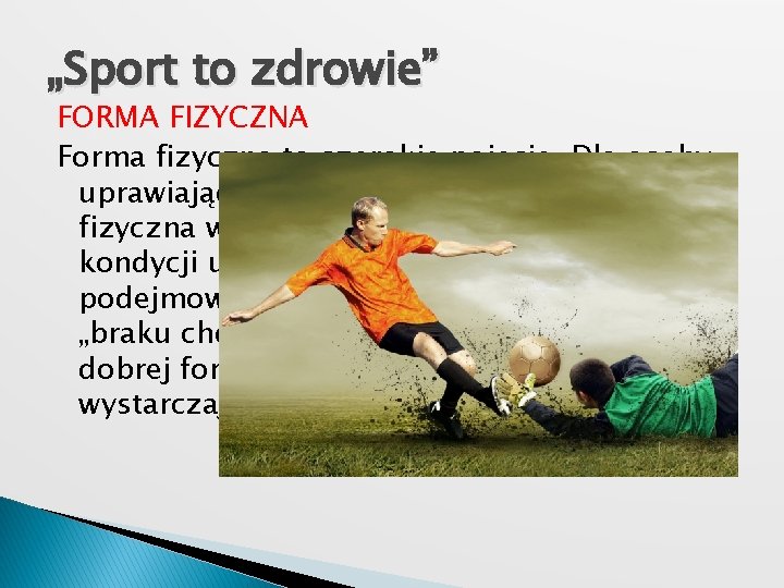 „Sport to zdrowie” FORMA FIZYCZNA Forma fizyczna to szerokie pojęcie. Dla osoby uprawiającej sport