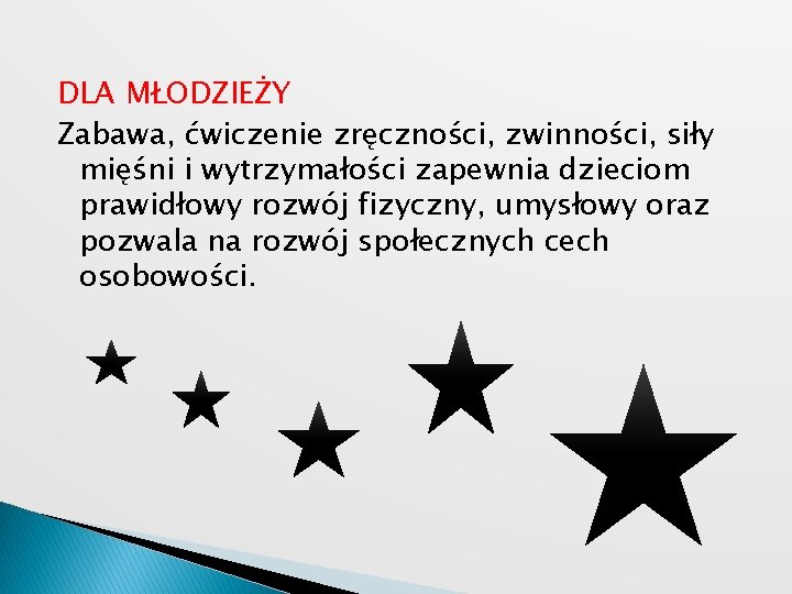 DLA MŁODZIEŻY Zabawa, ćwiczenie zręczności, zwinności, siły mięśni i wytrzymałości zapewnia dzieciom prawidłowy rozwój DLA MŁODZIEŻY Zabawa, ćwiczenie zręczności, zwinności, siły mięśni i wytrzymałości zapewnia dzieciom prawidłowy rozwój