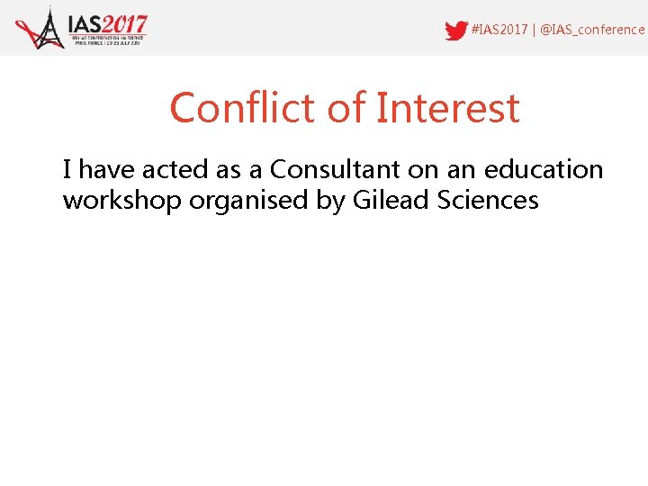 #IAS 2017 | @IAS_conference Conflict of Interest I have acted as a Consultant on