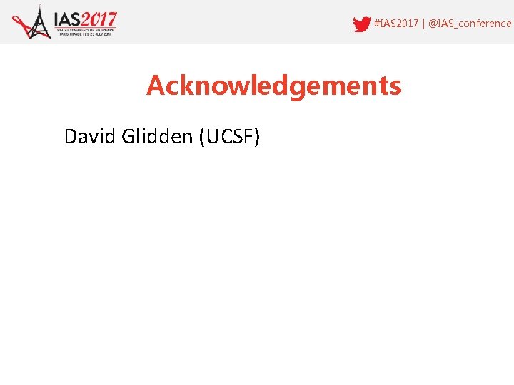 #IAS 2017 | @IAS_conference Acknowledgements David Glidden (UCSF) 