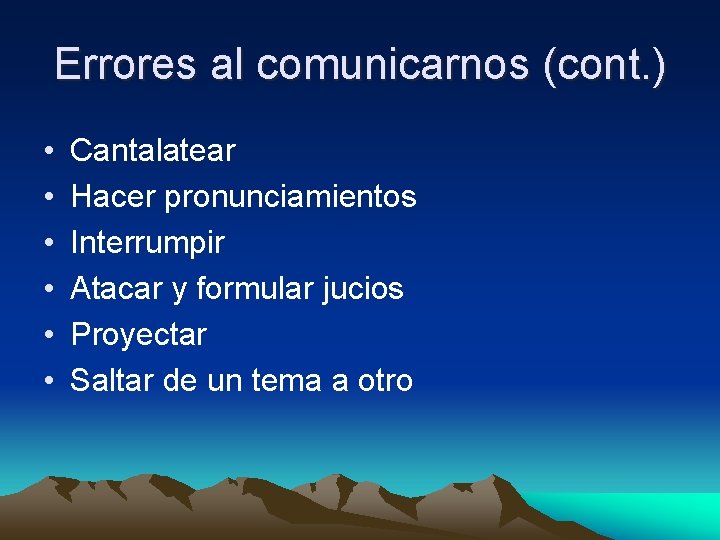 Errores al comunicarnos (cont. ) • • • Cantalatear Hacer pronunciamientos Interrumpir Atacar y