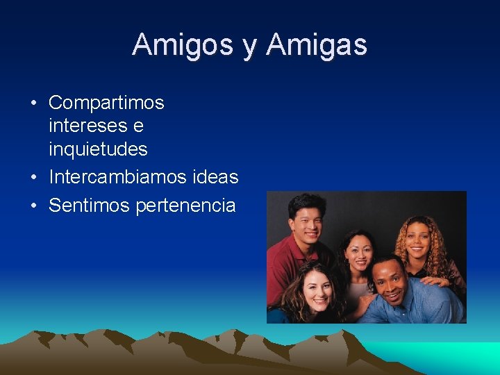 Amigos y Amigas • Compartimos intereses e inquietudes • Intercambiamos ideas • Sentimos pertenencia