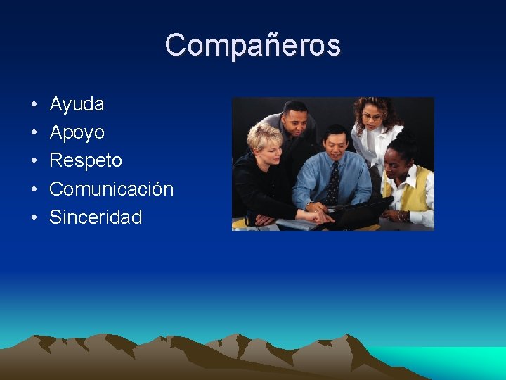 Compañeros • • • Ayuda Apoyo Respeto Comunicación Sinceridad 