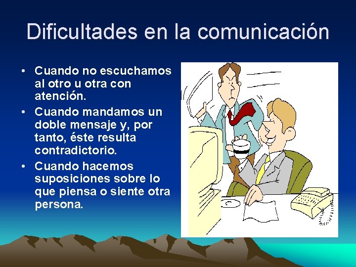 Dificultades en la comunicación • Cuando no escuchamos al otro u otra con atención.