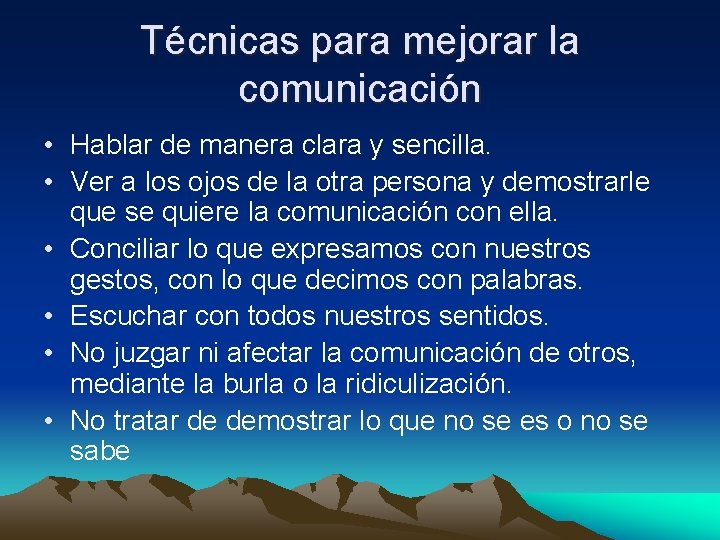 Técnicas para mejorar la comunicación • Hablar de manera clara y sencilla. • Ver