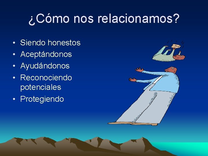 ¿Cómo nos relacionamos? • • Siendo honestos Aceptándonos Ayudándonos Reconociendo potenciales • Protegiendo 