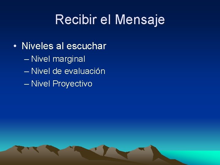 Recibir el Mensaje • Niveles al escuchar – Nivel marginal – Nivel de evaluación