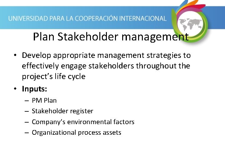 Plan Stakeholder management • Develop appropriate management strategies to effectively engage stakeholders throughout the