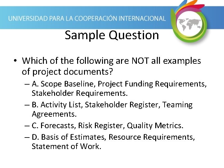 Sample Question • Which of the following are NOT all examples of project documents?