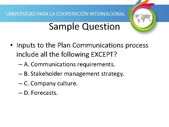 Sample Question • Inputs to the Plan Communications process include all the following EXCEPT?