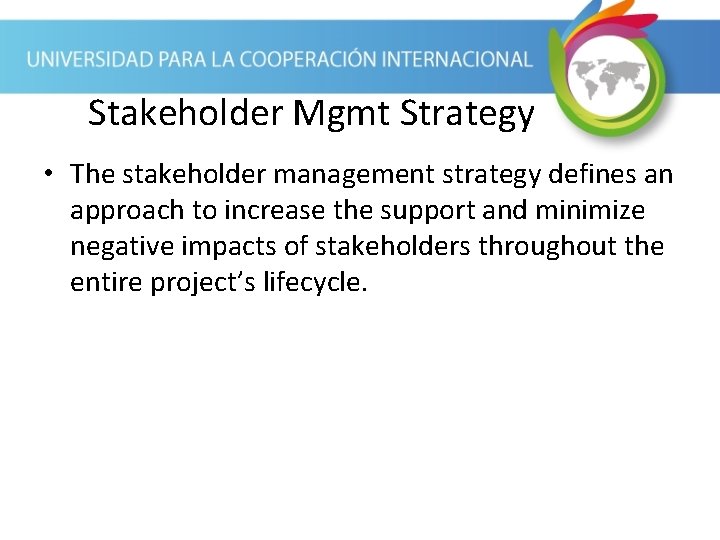 Stakeholder Mgmt Strategy • The stakeholder management strategy defines an approach to increase the