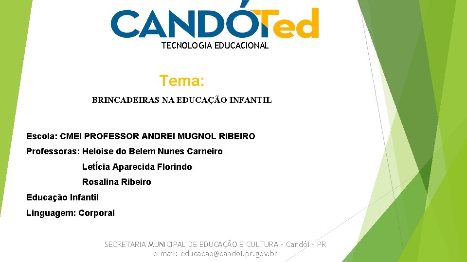 TECNOLOGIA EDUCACIONAL Tema: BRINCADEIRAS NA EDUCAÇÃO INFANTIL Escola: CMEI PROFESSOR ANDREI MUGNOL RIBEIRO Professoras: