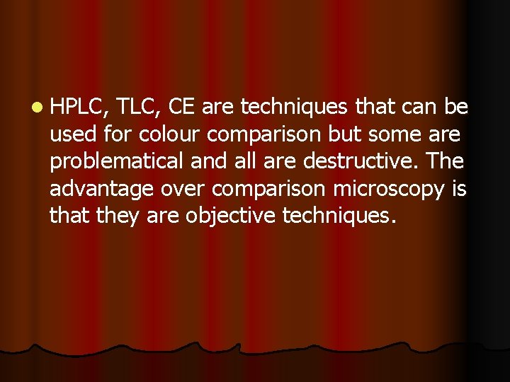 l HPLC, TLC, CE are techniques that can be used for colour comparison but