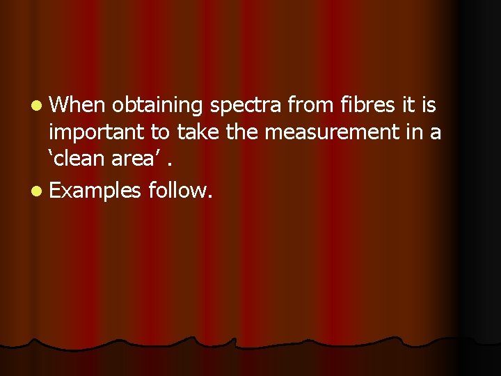 l When obtaining spectra from fibres it is important to take the measurement in