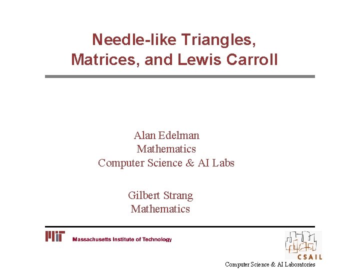 Needle-like Triangles, Matrices, and Lewis Carroll Alan Edelman Mathematics Computer Science & AI Labs