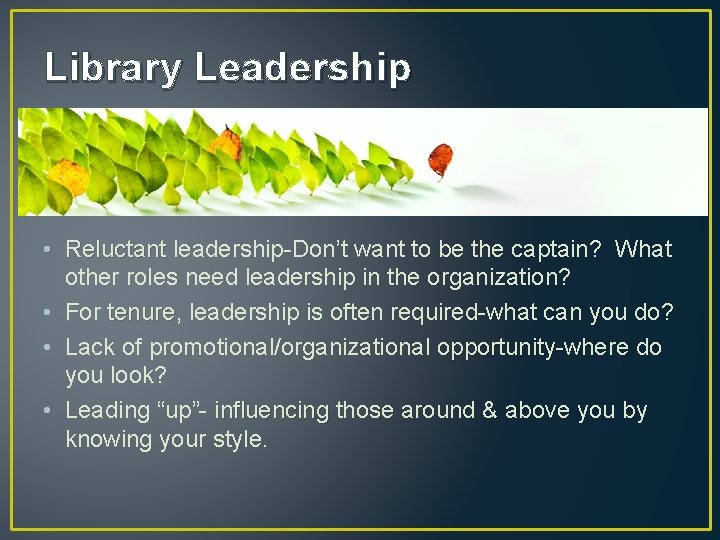 Library Leadership • Reluctant leadership-Don’t want to be the captain? What Reluctant other roles