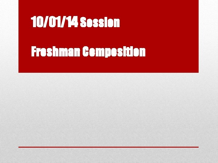 10/01/14 Session Freshman Composition 