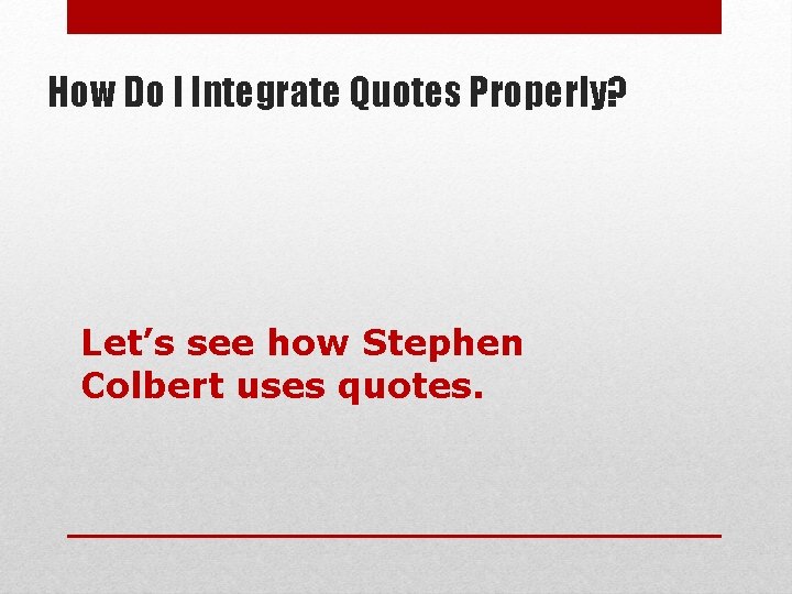 How Do I Integrate Quotes Properly? Let’s see how Stephen Colbert uses quotes. 