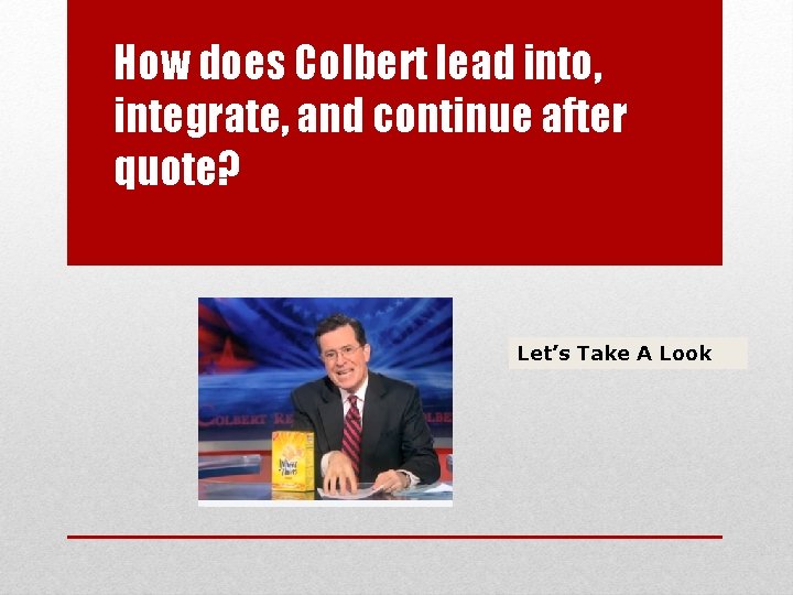 How does Colbert lead into, integrate, and continue after quote? Let’s Take A Look