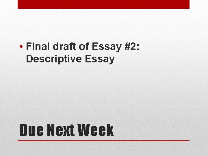 • Final draft of Essay #2: Descriptive Essay Due Next Week 