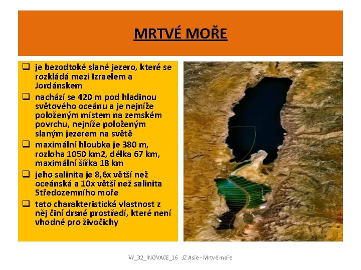 MRTVÉ MOŘE q je bezodtoké slané jezero, které se rozkládá mezi Izraelem a Jordánskem