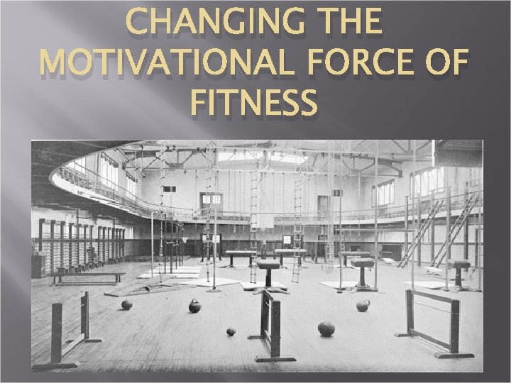 CHANGING THE MOTIVATIONAL FORCE OF FITNESS 
