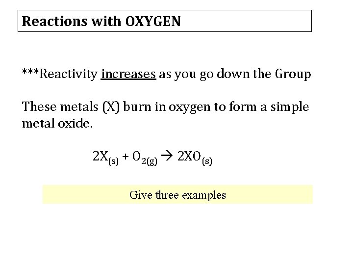 Reactions with OXYGEN ***Reactivity increases as you go down the Group These metals (X)