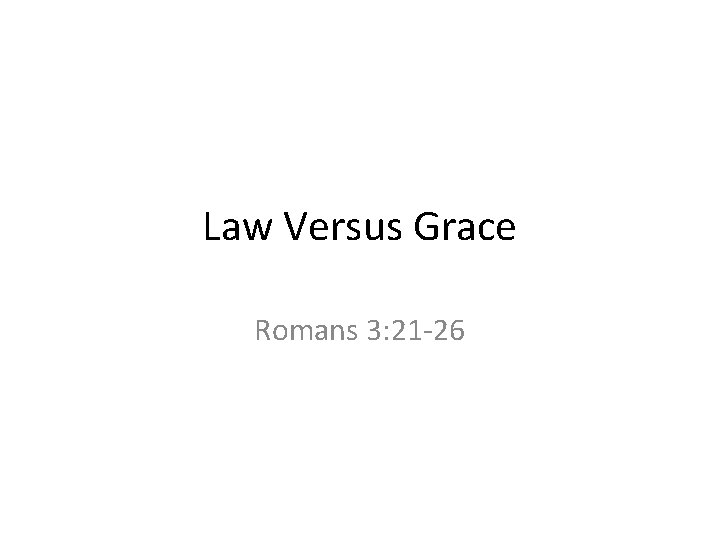 Law Versus Grace Romans 3: 21 -26 