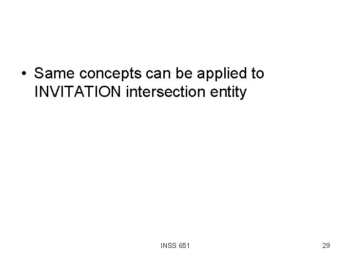  • Same concepts can be applied to INVITATION intersection entity INSS 651 29