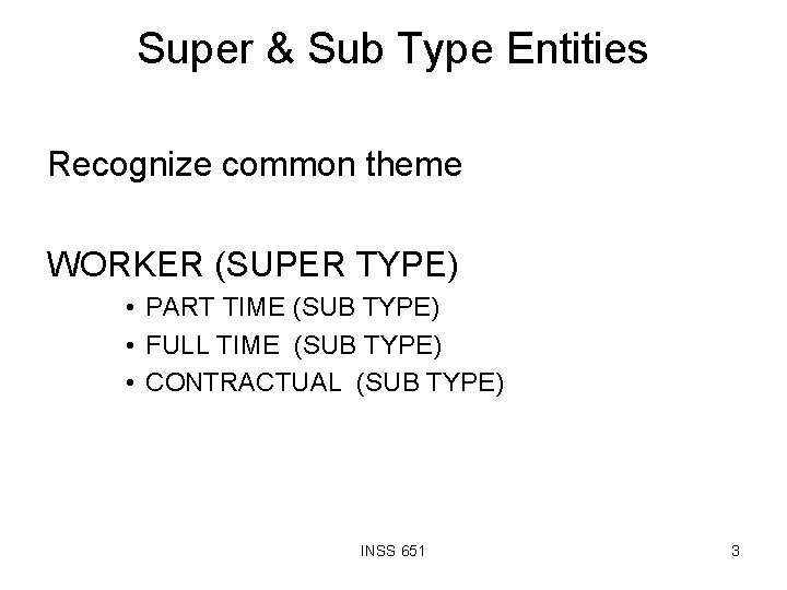 Super & Sub Type Entities Recognize common theme WORKER (SUPER TYPE) • PART TIME