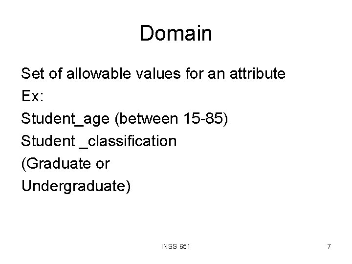 Domain Set of allowable values for an attribute Ex: Student_age (between 15 -85) Student