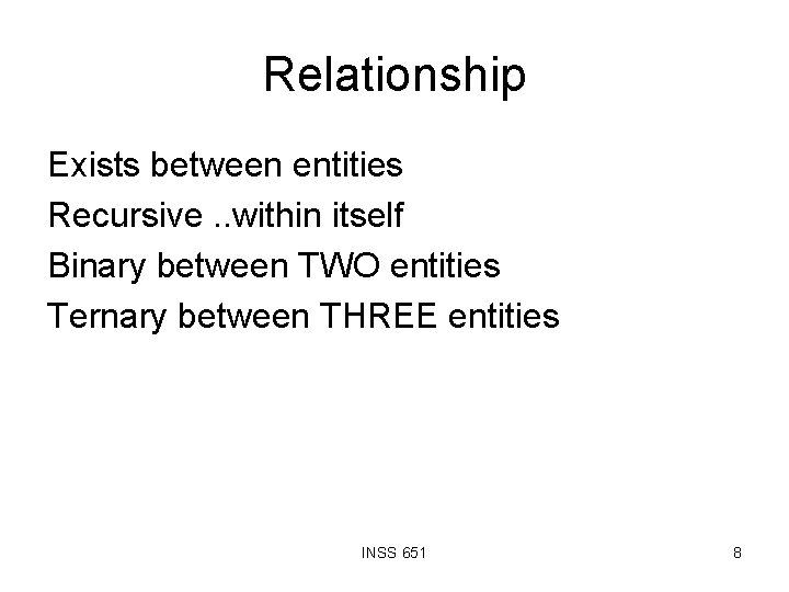 Relationship Exists between entities Recursive. . within itself Binary between TWO entities Ternary between