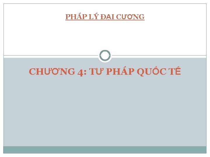 PHÁP LÝ ĐẠI CƯƠNG CHƯƠNG 4: TƯ PHÁP QUỐC TẾ 