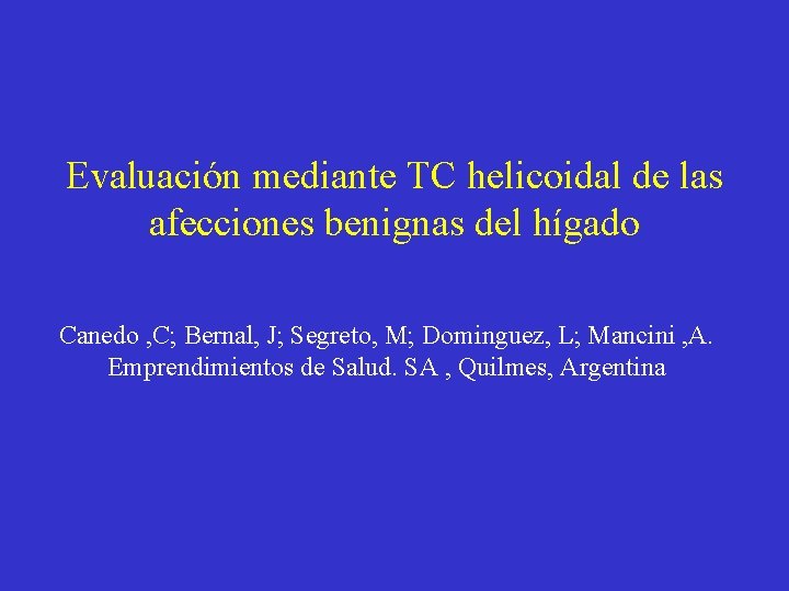 Evaluación mediante TC helicoidal de las afecciones benignas del hígado Canedo , C; Bernal,