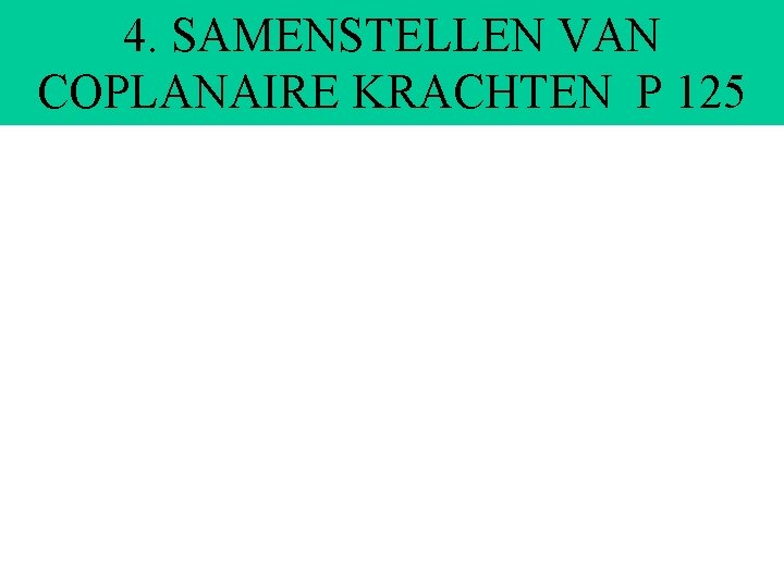 4. SAMENSTELLEN VAN COPLANAIRE KRACHTEN P 125 