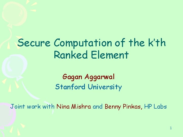 Secure Computation of the k’th Ranked Element Gagan Aggarwal Stanford University Joint work with