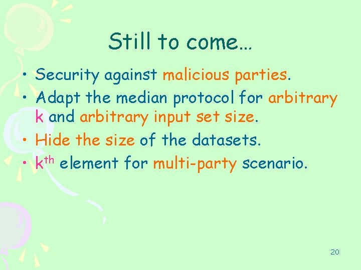 Still to come… • Security against malicious parties. • Adapt the median protocol for