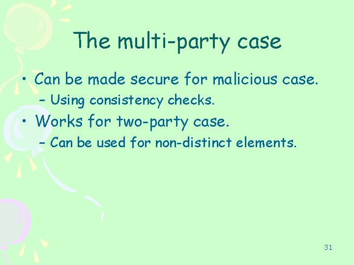 The multi-party case • Can be made secure for malicious case. – Using consistency