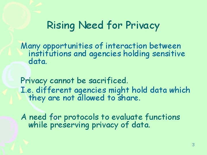 Rising Need for Privacy Many opportunities of interaction between institutions and agencies holding sensitive